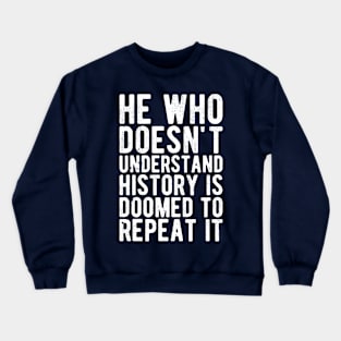 He Who Doesn't Understand History Is Doomed To Repeat It Crewneck Sweatshirt